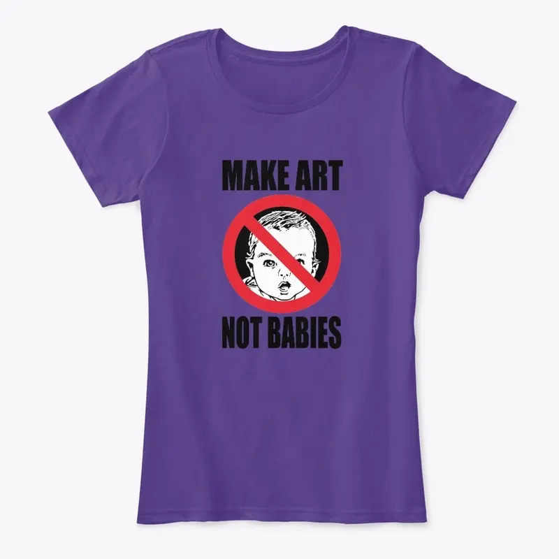 MAKE ART NOT BABIES